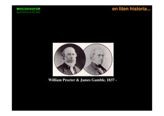 sociala medier                                  en liten historia...




             William Procter & James Gamble, 1837 -
 