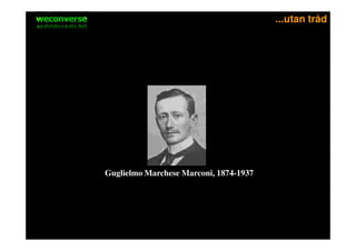sociala medier                                      ...utan tråd




            Guglielmo Marchese Marconi, 1874-1937
 