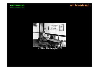 sociala medier                           om broadcast...




                 KDKA, Pittsburgh 1920
 