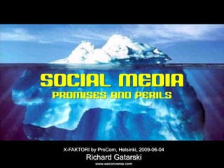 sociala medier




     SOCIAL MEDIA
          PROMISES AND PERILS




                 X-FAKTORI by ProCom, Helsinki, 2009-06-04
                          Richard Gatarski
                             www.weconverse.com
 