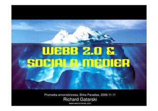 sociala medier




  WEBB 2.0 &
SOCIALA MEDIER

           Promedia annonsörsresa, Birka Paradise, 2009-11-11
                    annonsörsresa,       Paradise, 2009-11-
                        Richard Gatarski
                            www.weconverse.com
 