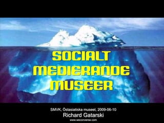 sociala medier




        SOCIALT
       MEDIERANDE
        MUSEER
                 SMVK, Östasiatiska museet, 2009-06-10
                        Richard Gatarski
                           www.weconverse.com
 