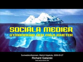 sociala medier




SOCIALA MEDIER
UTMANINGAR OCH MÖJLIGHETER




            Suniwebkonferensen, Malmö högskola, 2009-05-27
                       Richard Gatarski
                           www.weconverse.com
 