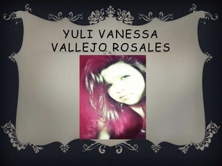 YULI VANESSA
VALLEJO ROSALES
 