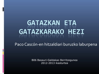 Paco Cascón-en hitzaldiari buruzko laburpena


         B06 Basauri-Galdakao Berritzegunea
               2012-2013 ikasturtea
 