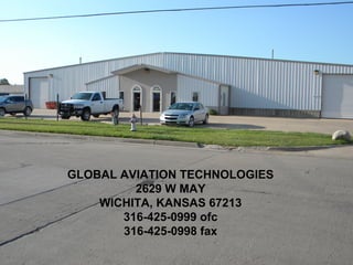 GLOBAL AVIATION TECHNOLOGIES
2629 W MAY
WICHITA, KANSAS 67213
316-425-0999 ofc
316-425-0998 fax
 