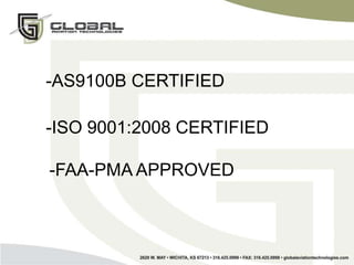 -AS9100B CERTIFIED
-ISO 9001:2008 CERTIFIED
-FAA-PMA APPROVED
 