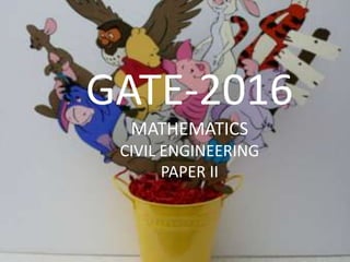 GATE-2016
MATHEMATICS
CIVIL ENGINEERING
PAPER II
 