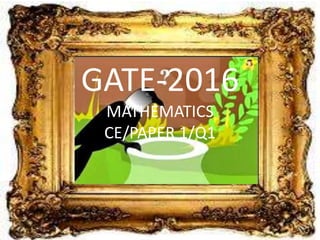 GATE-2016
MATHEMATICS
CE/PAPER 1/Q1
 