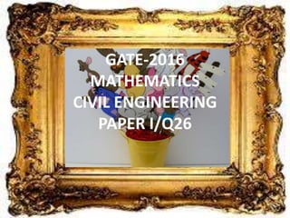 GATE-2016
MATHEMATICS
CIVIL ENGINEERING
PAPER I/Q26
 