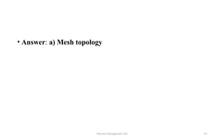 • Answer: a) Mesh topology
Memory Management (16) 23
 