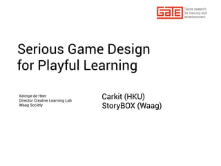 Serious Game Design
for Playful Learning
Keimpe de Heer
Director Creative Learning Lab
                                 Carkit (HKU)
Waag Society                     StoryBOX (Waag)
 