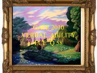 GATE 2010
VERBAL ABILITY
   ECE Q 58
 