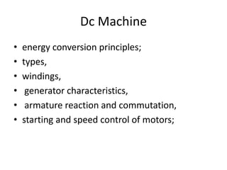 Dc Machineenergy conversion principles; types, windings, generator characteristics, armature reaction and commutation, starting and speed control of motors; 