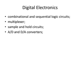 Digital Electronicscombinational and sequential logic circuits; multiplexer;sample and hold circuits; A/D and D/A converters; 