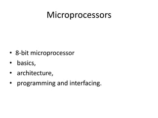 Microprocessors8-bit microprocessor basics, architecture, programming and interfacing. 