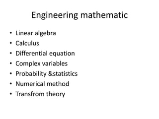 Engineering mathematicLinear algebraCalculusDifferential equationComplex variablesProbability &statisticsNumerical methodTransfrom theory