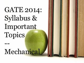 GATE 2014:
Syllabus &
Important
Topics
-Mechanical

 