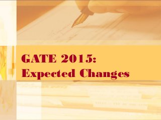 GATE 2015:
Expected Changes

 