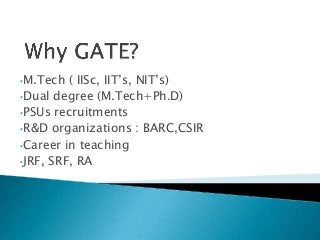 •M.Tech ( IISc, IIT’s, NIT’s)
•Dual degree (M.Tech+Ph.D)
•PSUs recruitments
•R&D organizations : BARC,CSIR
•Career in teaching
•JRF, SRF, RA
 
