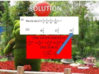 𝑇𝐻𝐸 𝐺𝐼𝑉𝐸𝑁 𝑆𝐸𝑅𝐼𝐸𝑆 𝐼𝑆
(
1
4
)0 + (
1
4
)1 + (
1
4
)2 +(
1
4
)3 +− −
𝑇𝐻𝐸 𝑆𝑈𝑀 𝐼𝑆
1− (
1
4
)∞
1 −
1
4
=
4
3
 