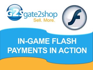                     Sell. More. IN-GAME FLASH PAYMENTS IN ACTION 
