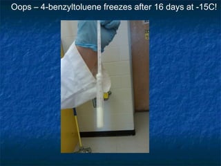 Oops – 4-benzyltoluene freezes after 16 days at -15C!
 