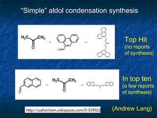 “Simple” aldol condensation synthesis



                                Top Hit
                                (no reports
                                of synthesis)



                               In top ten
                               (a few reports
                               of synthesis)


                            (Andrew Lang)
 