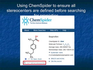 Using ChemSpider to ensure all
stereocenters are defined before searching
              for properties
 