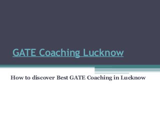 GATE Coaching Lucknow
How to discover Best GATE Coaching in Lucknow

 