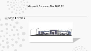 Microsoft Dynamics Nav 2013 R2
– Gate Entries
 