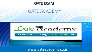 GATE EXAM
GATE ACADEMY
www.gateacademy.co.in
 