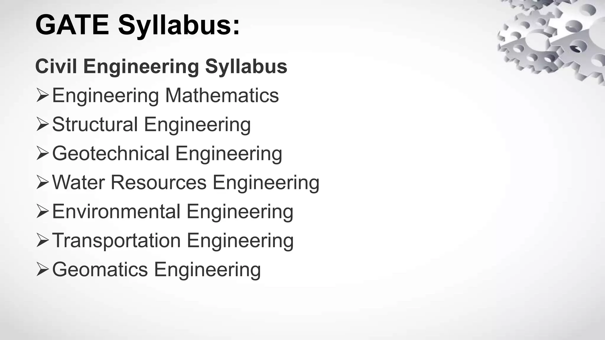 GATE Syllabus:
Civil Engineering Syllabus
Engineering Mathematics
Structural Engineering
Geotechnical Engineering
Water Resources Engineering
Environmental Engineering
Transportation Engineering
Geomatics Engineering
 