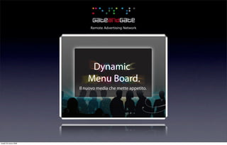 Remote Advertising Network




                            Dynamic
                           Menu Board.
                       Il nuovo media che mette appetito.




lunedì 23 marzo 2009
 