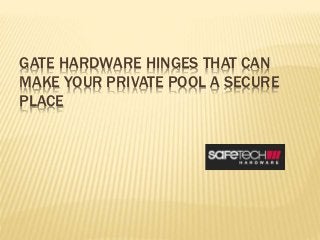 GATE HARDWARE HINGES THAT CAN
MAKE YOUR PRIVATE POOL A SECURE
PLACE
 