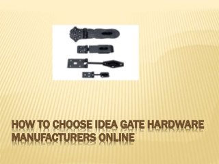 HOW TO CHOOSE IDEA GATE HARDWARE
MANUFACTURERS ONLINE
 