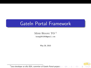 GateIn Portal Framework
                                                         1
                              Minh Hoang TO
                                hoang281283@gmail.com




                                     May 26, 2010




1 Java developer at eXo SEA, commiter of GateIn Portal project
 