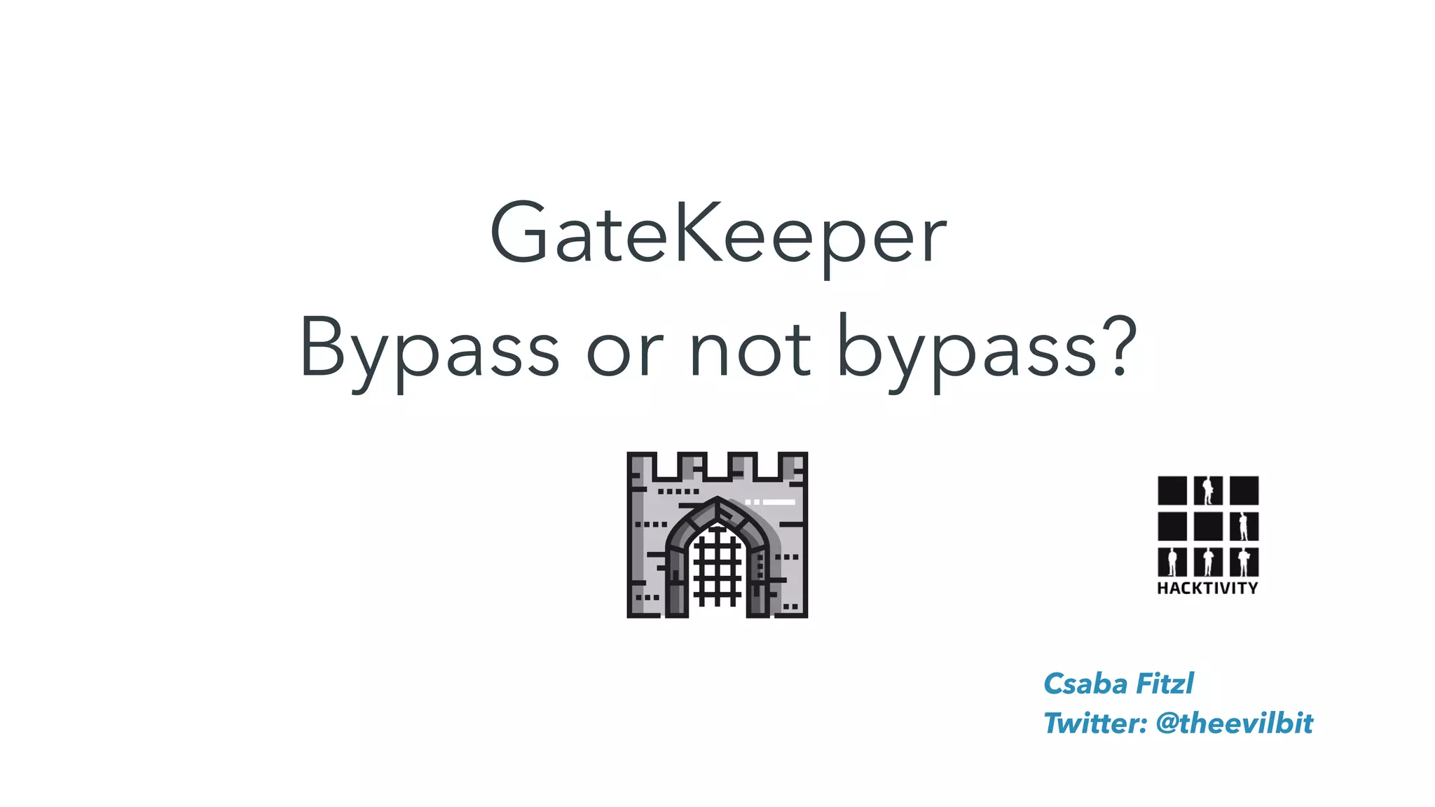 GateKeeper
Bypass or not bypass?
Csaba Fitzl
Twitter: @theevilbit
 