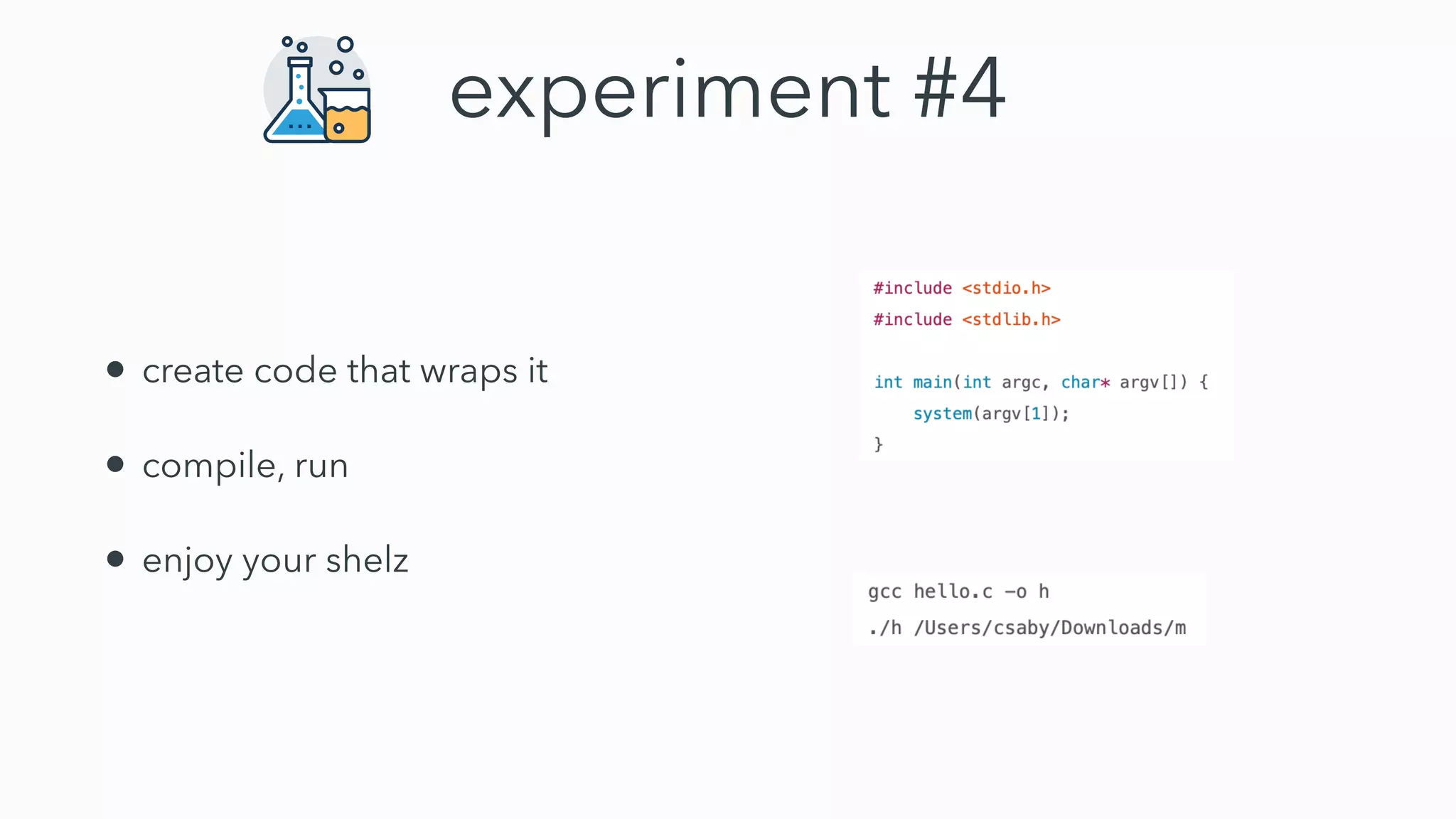 experiment #4
• create code that wraps it
• compile, run
• enjoy your shelz
 