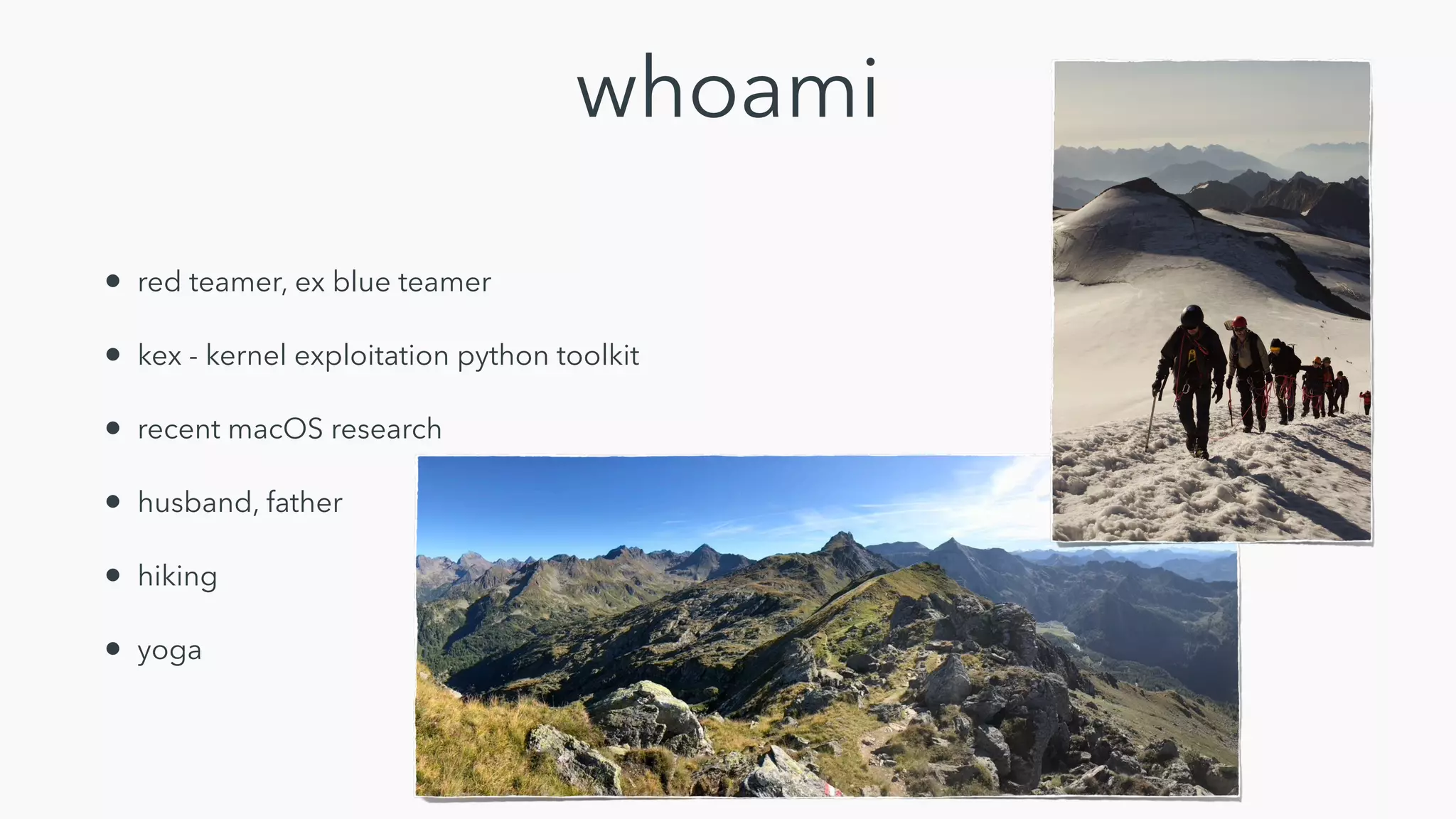 whoami
• red teamer, ex blue teamer
• kex - kernel exploitation python toolkit
• recent macOS research
• husband, father
• hiking
• yoga
 