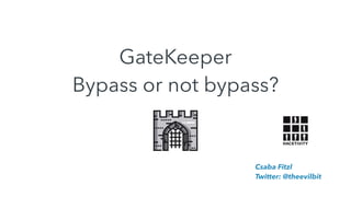 GateKeeper
Bypass or not bypass?
Csaba Fitzl
Twitter: @theevilbit
 