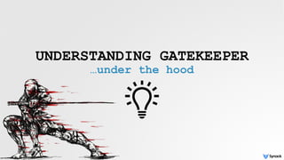 UNDERSTANDING GATEKEEPER
…under the hood
 