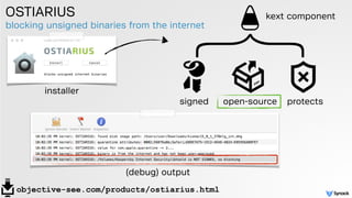 blocking unsigned binaries from the internet
OSTIARIUS
objective-see.com/products/ostiarius.html
installer
(debug) output
}
signed open-source protects
kext component
 