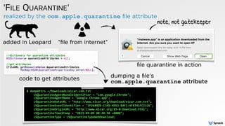realized by the com.apple.quarantine ﬁle attribute
'FILE QUARANTINE'
//dictionary for quarantine attributes
NSDictionary* ...