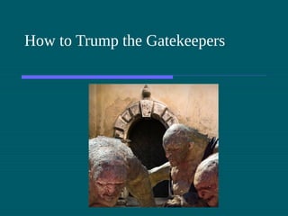 How to Trump the Gatekeepers
 