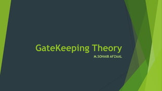 GateKeeping Theory
M.SOHAIB AFZAAL
 