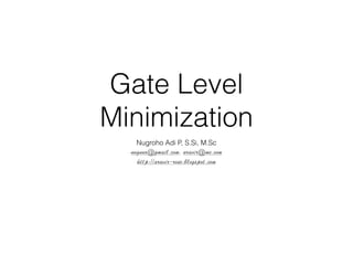 Gate Level 
Minimization 
Nugroho Adi P, S.Si, M.Sc 
nugnux@gmail.com, aravir@me.com 
http://aravir-rose.blogspot.com 
 