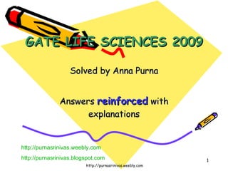 GATE LIFE SCIENCES 2009 Solved by Anna Purna Answers  reinforced  with explanations http://purnasrinivas.weebly.com http:// purnasrinivas.blogspot.com 
